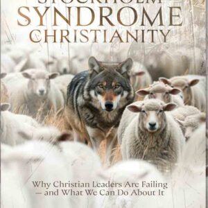 Stockholm Syndrome Christianity: Why Christian Leaders are Failing- and What We Can Do About It